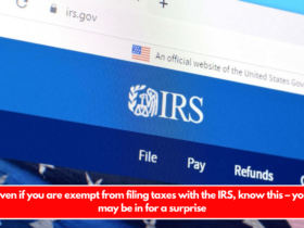 Even if you are exempt from filing taxes with the IRS, know this – you may be in for a surprise