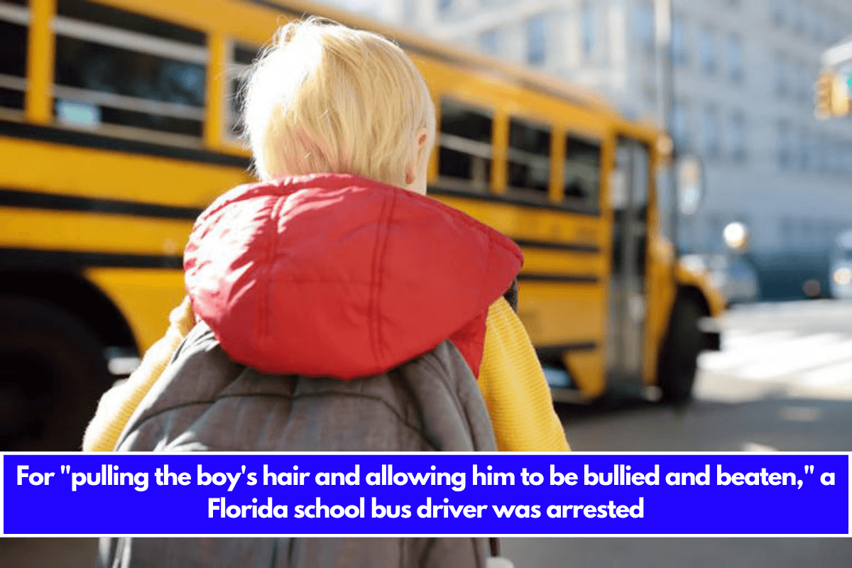 For pulling the boy's hair and allowing him to be bullied and beaten, a Florida school bus driver was arrested