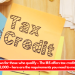 Good news for those who qualify – The IRS offers tax credits of up to $2,000 – here are the requirements you need to meet