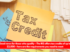 Good news for those who qualify – The IRS offers tax credits of up to $2,000 – here are the requirements you need to meet