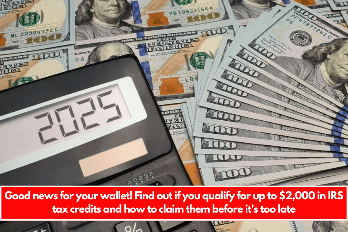 Good news for your wallet! Find out if you qualify for up to $2,000 in IRS tax credits and how to claim them before it’s too late