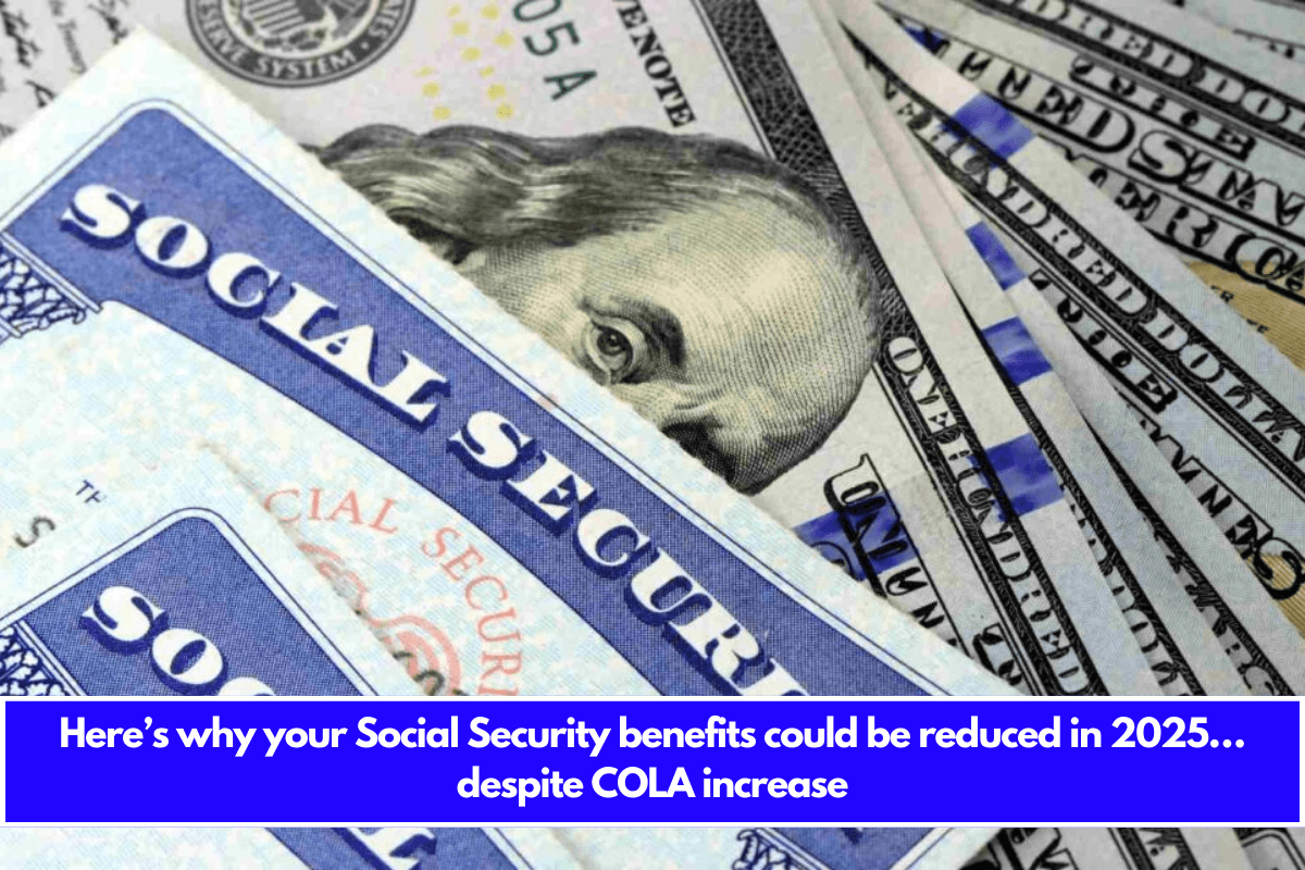 Here’s why your Social Security benefits could be reduced in 2025… despite COLA increase