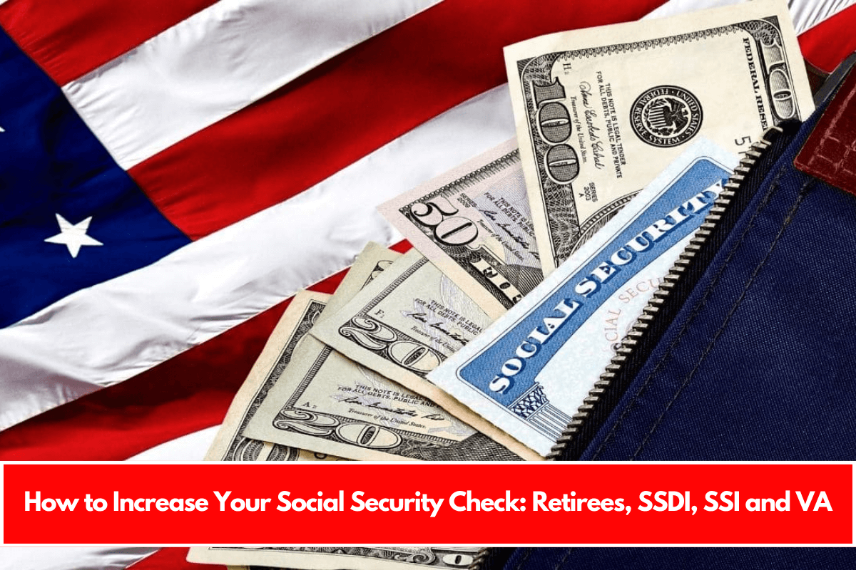 How to Increase Your Social Security Check Retirees, SSDI, SSI and VA