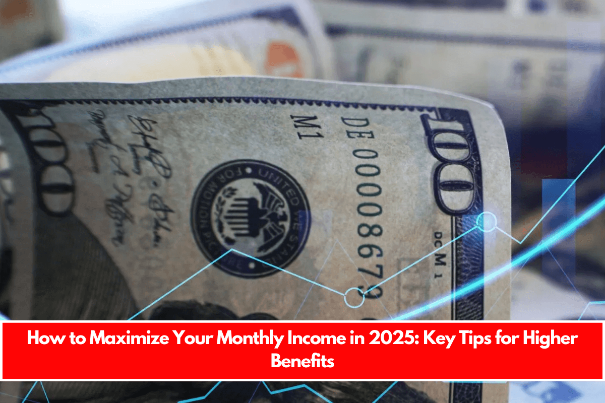 How to Maximize Your Monthly Income in 2025 Key Tips for Higher Benefits