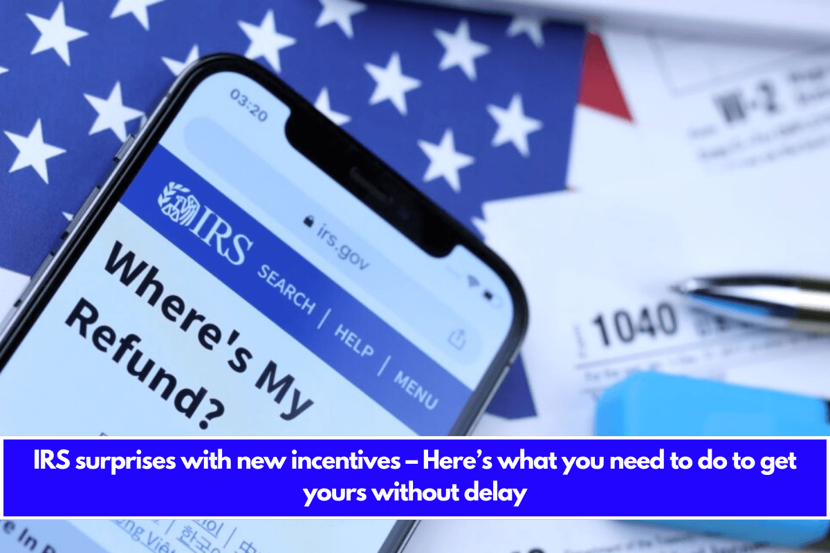 IRS surprises with new incentives – Here’s what you need to do to get yours without delay