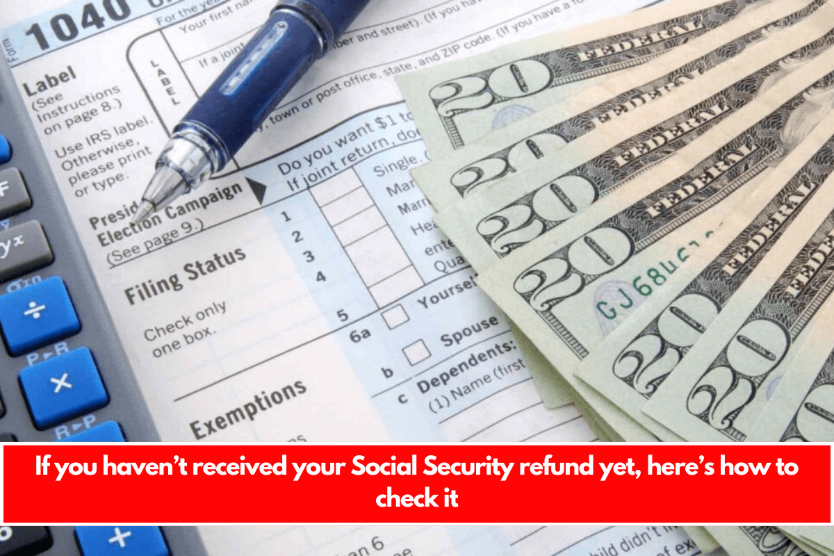 If you haven’t received your Social Security refund yet, here’s how to check it