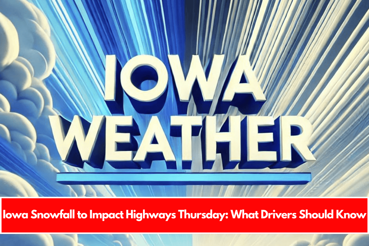 Iowa Snowfall to Impact Highways Thursday What Drivers Should Know