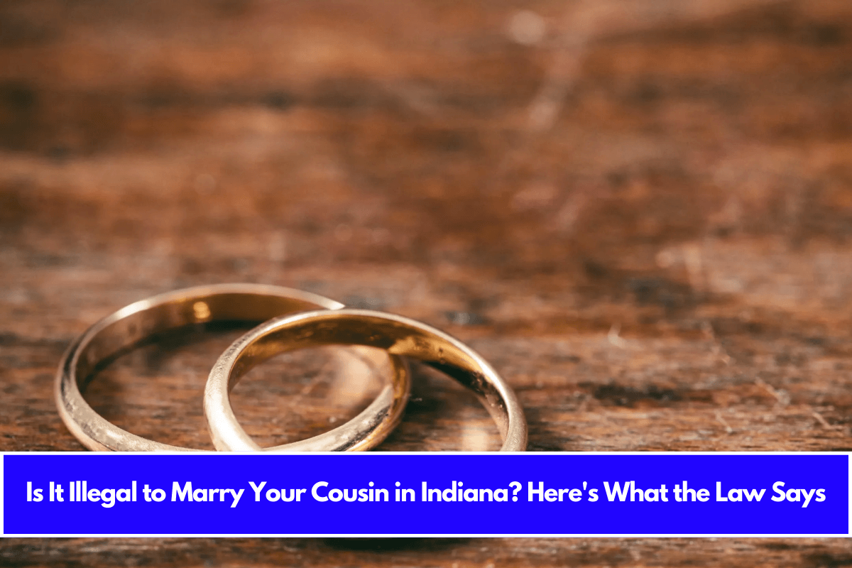 Is It Illegal to Marry Your Cousin in Indiana Here's What the Law Says