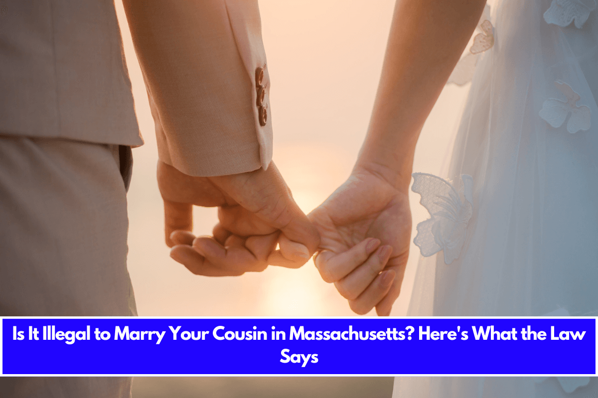 Is It Illegal to Marry Your Cousin in Massachusetts Here's What the Law Says