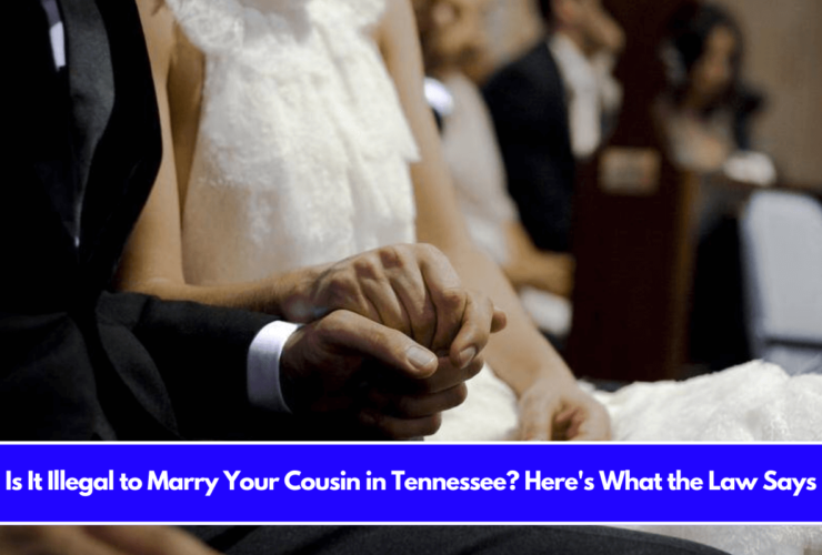 Is It Illegal to Marry Your Cousin in Tennessee Here's What the Law Says