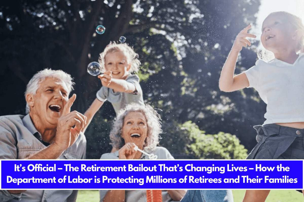 It’s Official – The Retirement Bailout That’s Changing Lives – How the Department of Labor is Protecting Millions of Retirees and Their Families