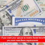 It’s official – if you want your spouse to receive Social Security benefits, you must meet these requirements