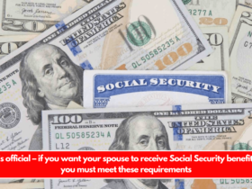 It’s official – if you want your spouse to receive Social Security benefits, you must meet these requirements