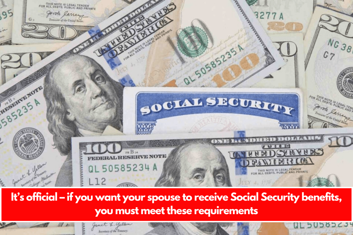 It’s official – if you want your spouse to receive Social Security benefits, you must meet these requirements