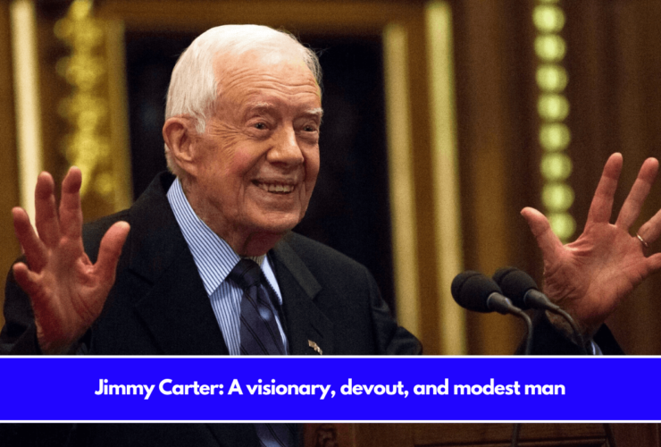 Jimmy Carter A visionary, devout, and modest man