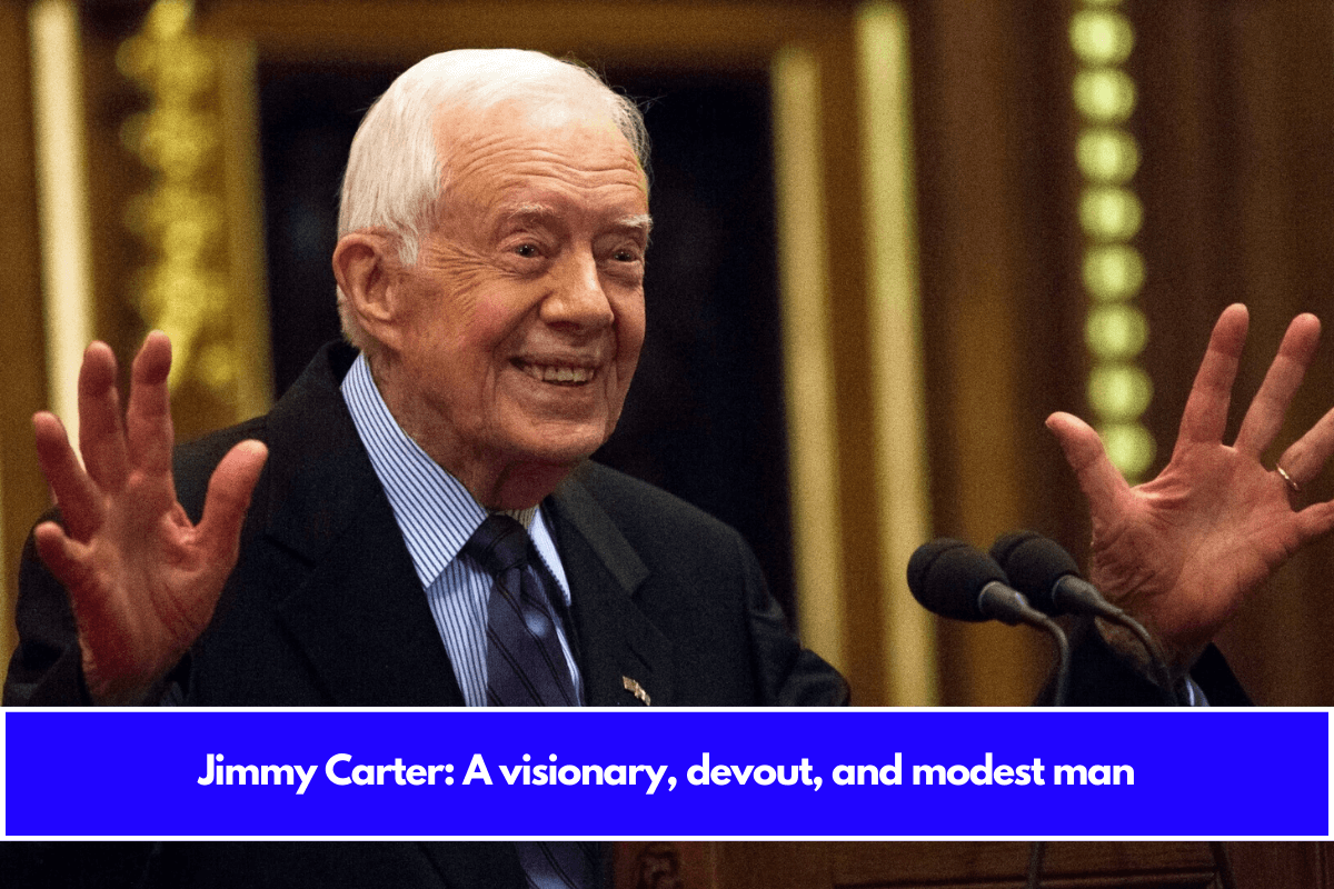 Jimmy Carter A visionary, devout, and modest man