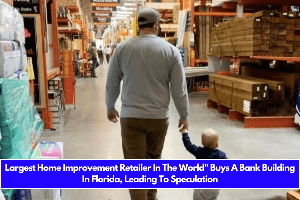 Largest Home Improvement Retailer In The World Buys A Bank Building In Florida, Leading To Speculation