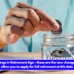 Major Change in Retirement Age – these are the new changes that will allow you to apply for full retirement at this date