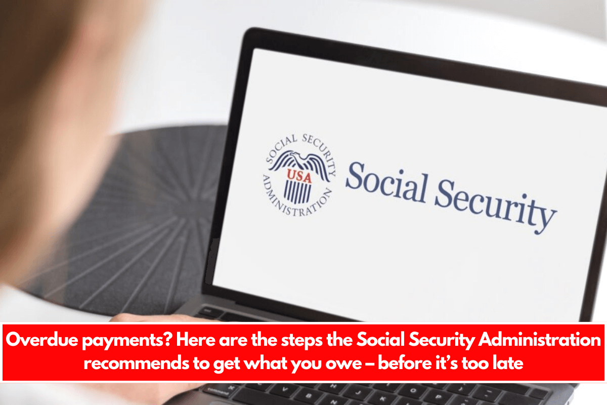 Overdue payments Here are the steps the Social Security Administration recommends to get what you owe – before it’s too late