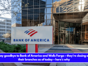 Say goodbye to Bank of America and Wells Fargo – they’re closing all their branches as of today – here’s why