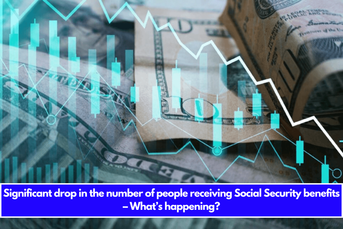 Significant drop in the number of people receiving Social Security benefits – What’s happening