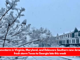 Snowstorm in Virginia, Maryland, and Delaware Southern new Jersey, fresh storm Texas to Georgia late this week