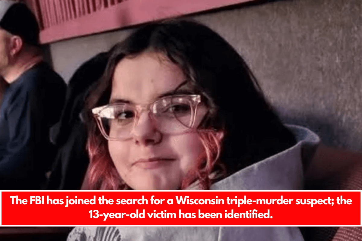 The FBI has joined the search for a Wisconsin triple-murder suspect; the 13-year-old victim has been identified.