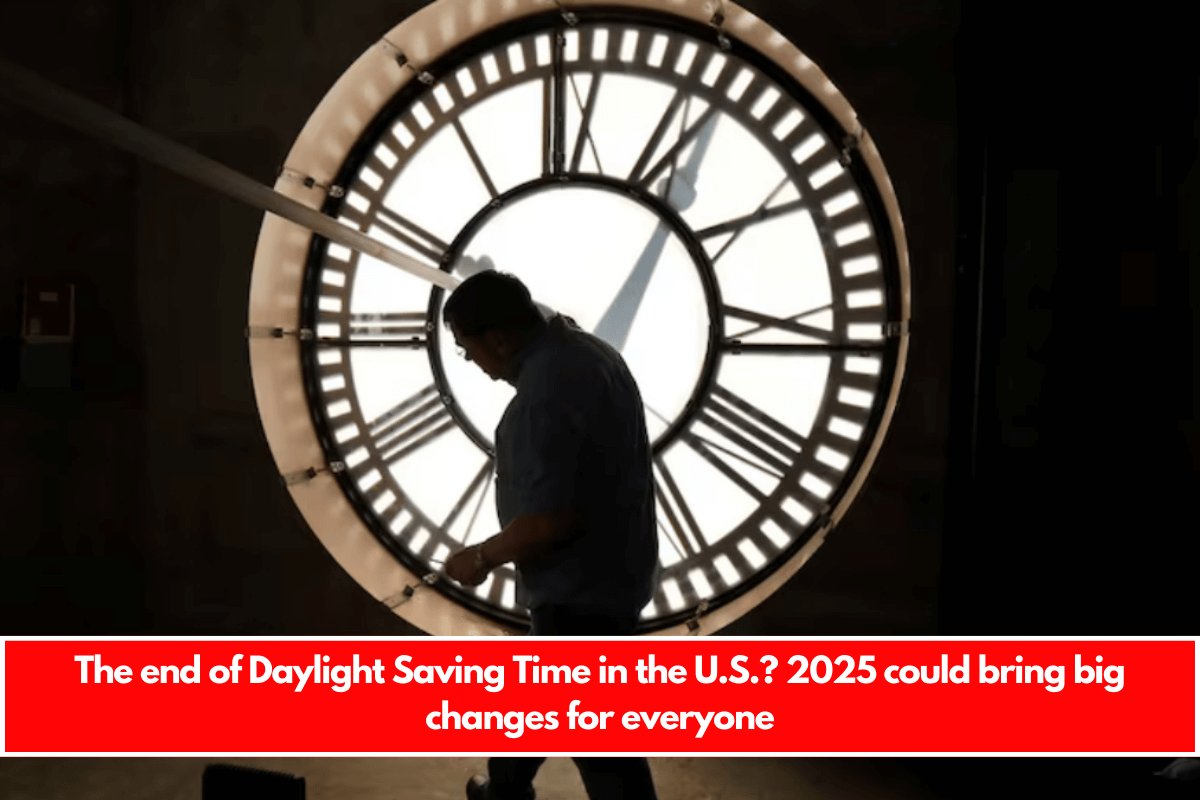 The end of Daylight Saving Time in the U.S. 2025 could bring big changes for everyone