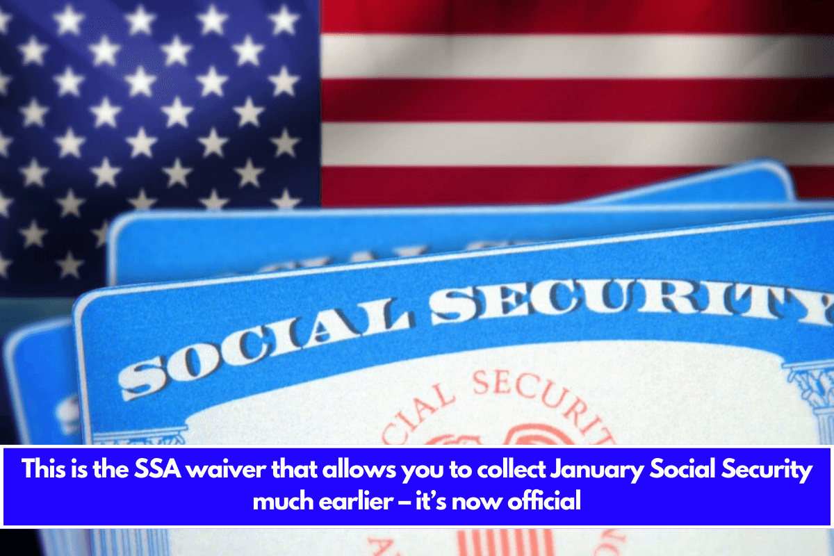 This is the SSA waiver that allows you to collect January Social Security much earlier – it’s now official