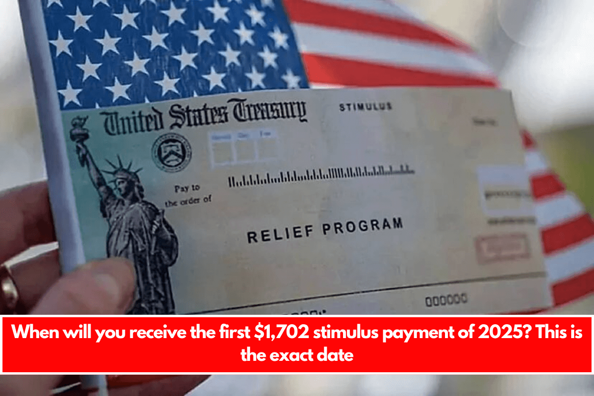 When will you receive the first $1,702 stimulus payment of 2025 This is the exact date